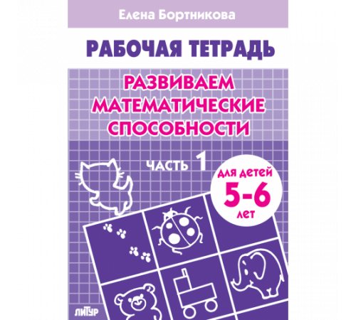 Рабочая тетрадь. Развиваем математические способности (для детей 5-6 лет). Часть 1. Литур. Бортникова Е.Ф. Рабочая тетрадь. Развиваем математические способности (для детей 5-6 лет). Часть 1. Литур. Бортникова Е.Ф.