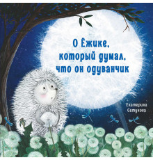 Терапевтические сказки. О Ёжике, который думал, что он одуванчик