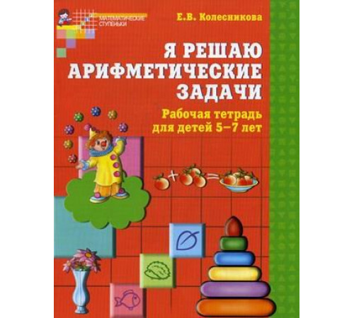 Я решаю арифметические задачи. Рабочая тетрадь для -5-7 лет.