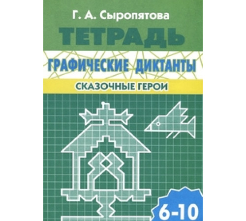 Рабочая тетрадь. Графические диктанты (для детей 6-10 лет). Сказочные герои. Литур. Сыропятова Г.А.