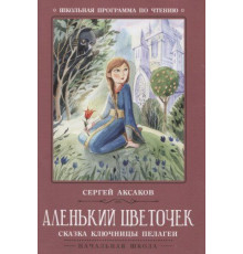 Школьная программа по чтению. Аленький цветочек: сказки ключницы Пелагеи/Аксаков