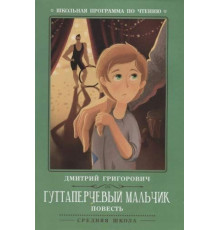 Школьная программа по чтению. Гуттаперчевый мальчик: повесть/Григорович