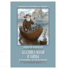 Школьная программа по чтению. Дедушка Мазай и зайцы: избранные произведения/ Некрасов Н.