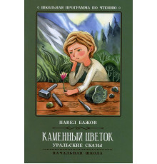 Школьная программа по чтению. Каменный цветок: уральские сказы/ Бажов