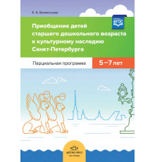 Приобщение детей старшего дошкольного возраста к культурному наследию Санкт-Петербурга. Парциальная программа 5-7 лет. ФГОС