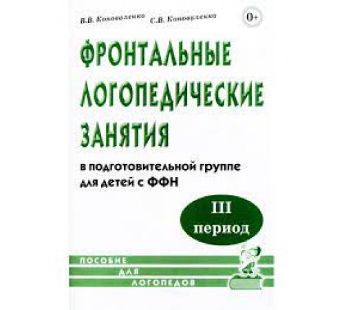 Фронтальные логопедические занятия для детей с ФФН. 3-й период. Пособие для логопедов. Фронтальные логопедические занятия для детей с ФФН. 3-й период. Пособие для логопедов.