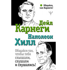 Общайся, как Карнеги!. Общайся так, чтобы тебя слышали, слушали и слушались!