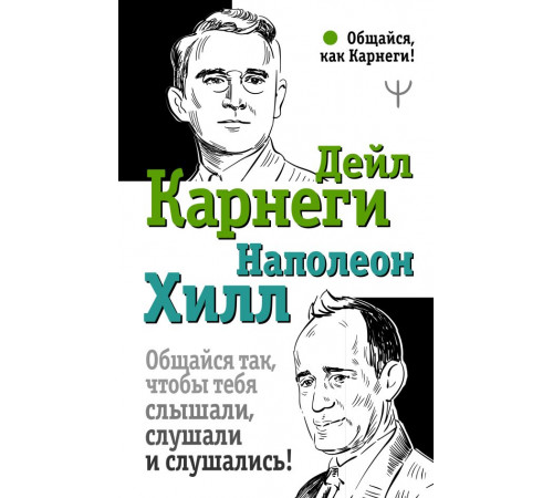 Общайся, как Карнеги!. Общайся так, чтобы тебя слышали, слушали и слушались!