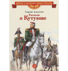 Детям о великих людях России. ВЛР Алексеев. Рассказы о Кутузове