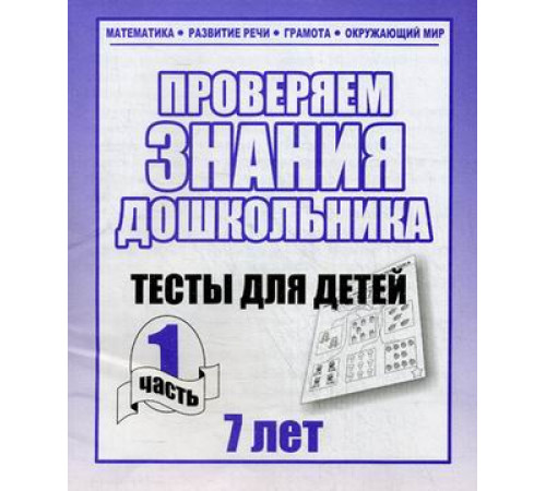 Тестовые задания для детей. Для 7-и лет, ч.1.Математика, грамота, разв. речи Д-751