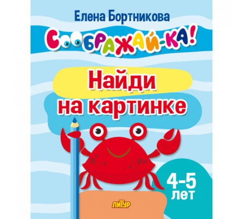 СООБРАЖАЙ-КА! Найди на картинке (для детей 4-5 лет)/1114/  Бортникова