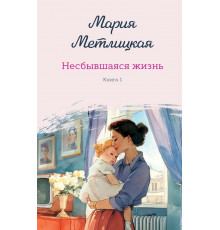 Эксмо.Несбывшаяся жизнь. Книга первая. Женские судьбы. Уютная проза Марии Метлицкой. Новое оформление, (2025)