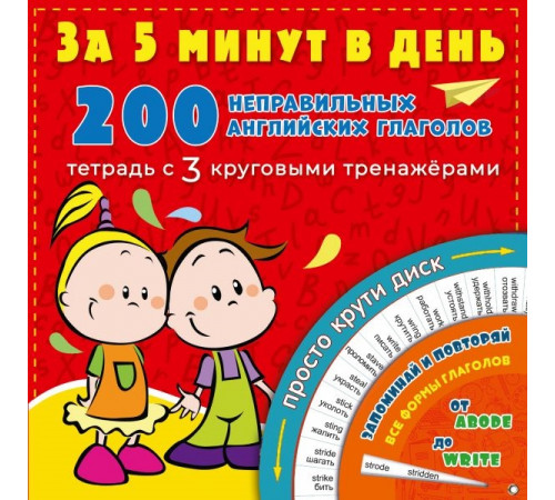 200 неправильных английских глаголов за 5 минут в день. За 5 минут: тетрадь с 3 круговыми тренажерами