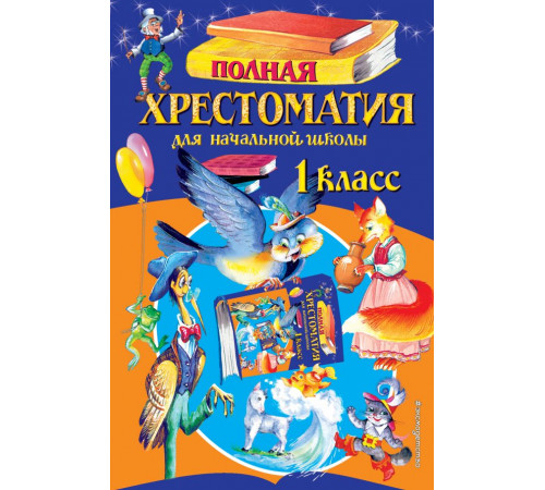 Для школьников и учеников начальных классов Полная хрестоматия для начальной школы. 1 класс. 6-е изд., испр. и доп.