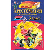 Полная хрестоматия для начальной школы. 3 класс. 6-е изд., испр. и перераб.