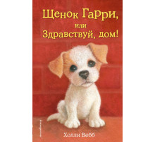 Детск. Холли Вебб. Добрые истории о зверятах. Мировой бестселлер Щенок Гарри, или Здравствуй, дом! (выпуск 1)