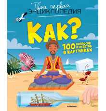 Как? 100 вопросов и ответов в картинках. Лепети Э. Твоя первая энциклопедия