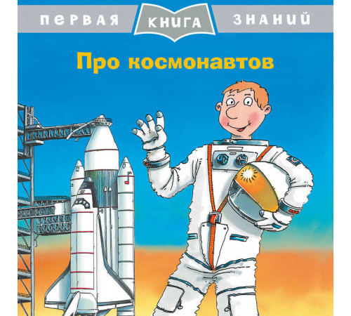 Первая книга знаний. Про космонавтов (5345) Первая книга знаний. Про космонавтов (5345)