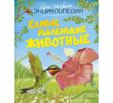 Твоя первая энциклопедия. Самые маленькие животные (нов.оф.)